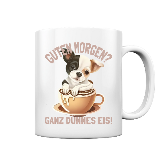 Guten Morgen Ganz dünnes Eis Hund Kaffeetasse - Tasse glänzend